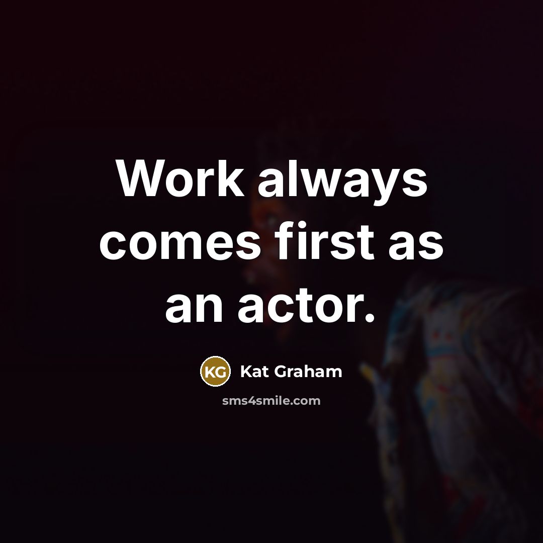 “Work always comes first as an actor.” quote by Kat Graham