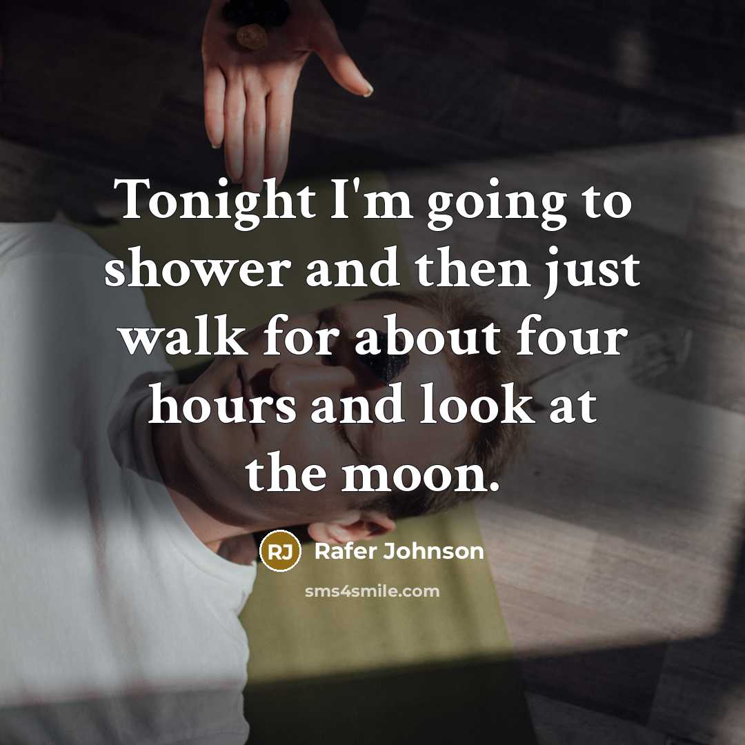 “Tonight I'm going to shower and then just walk for about four hours and look at the moon.” quote by Rafer Johnson