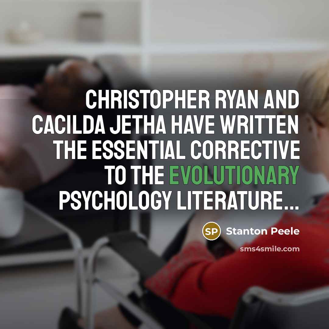 “Christopher Ryan and Cacilda Jetha have written the essential corrective to the evolutionary psychology literature...” quote by Stanton Peele