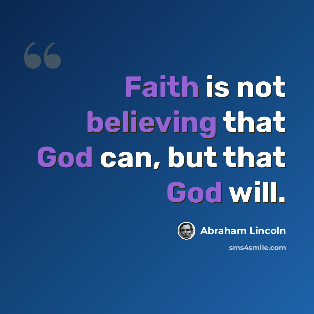 “Faith is not believing that God can, but that God will.” quote by Abraham Lincoln