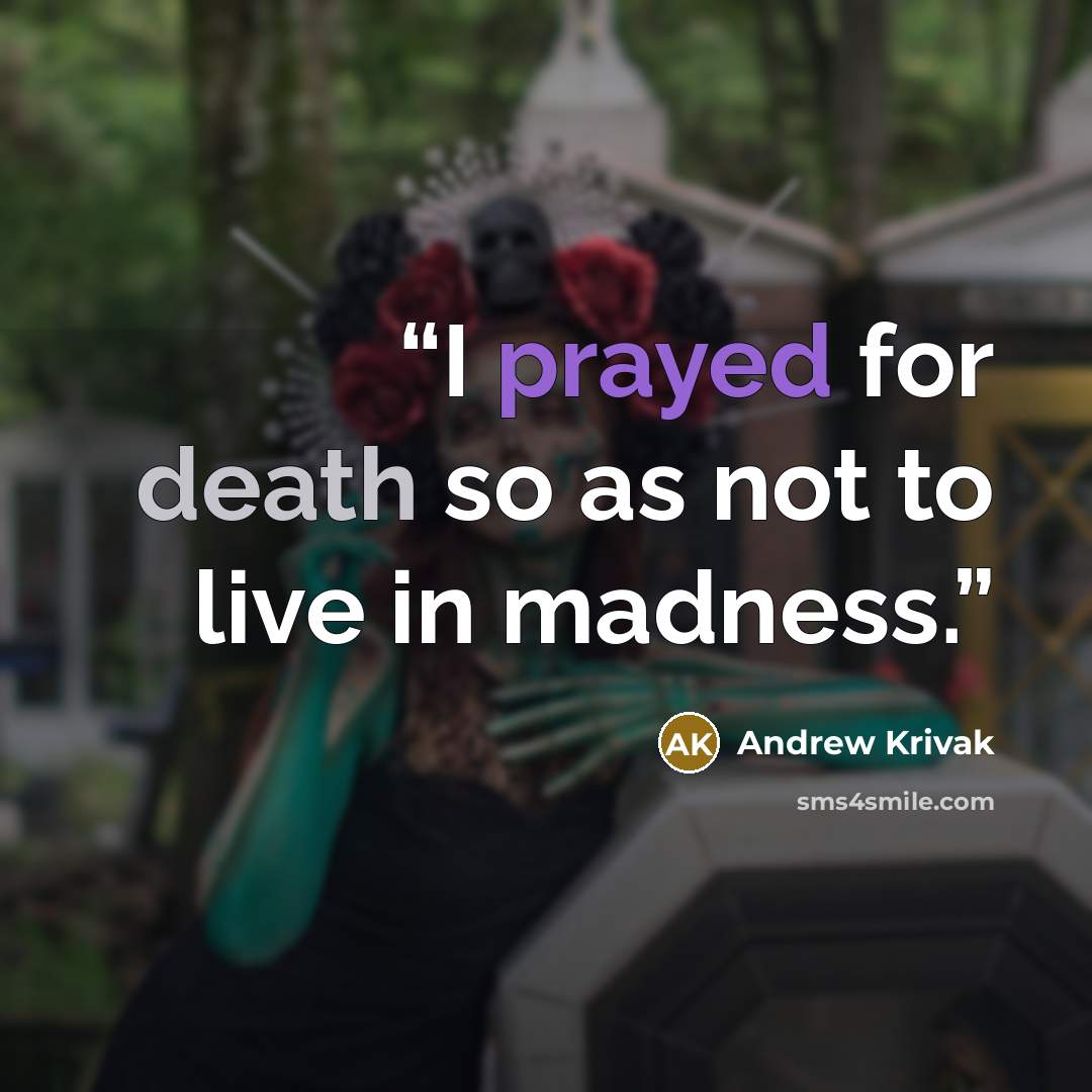 “I prayed for death so as not to live in madness.” quote by Andrew Krivak