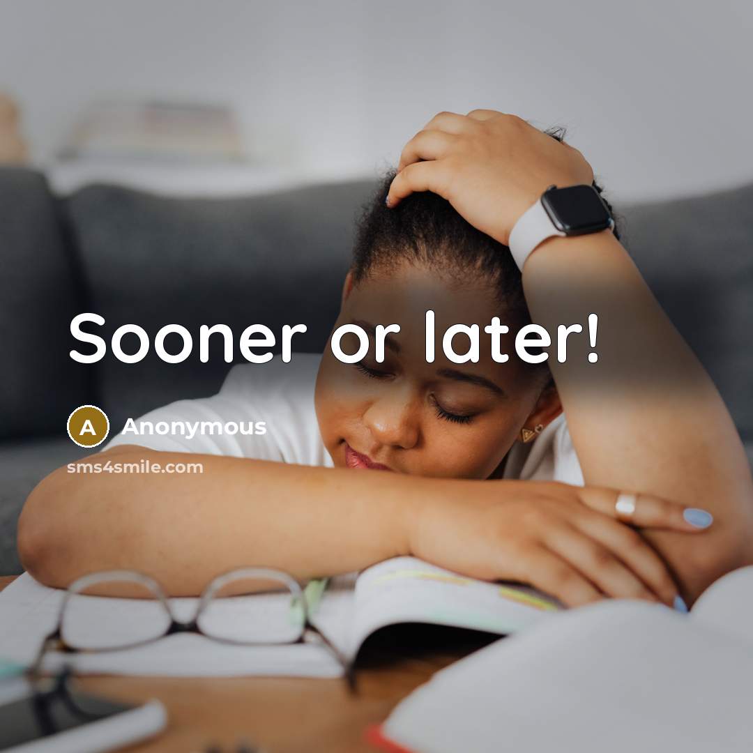 “Sooner or later!” quote by Anonymous