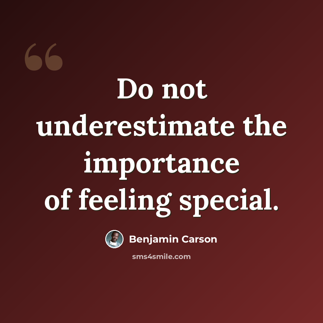 “Do not underestimate the importance of feeling special.” quote by Benjamin Carson