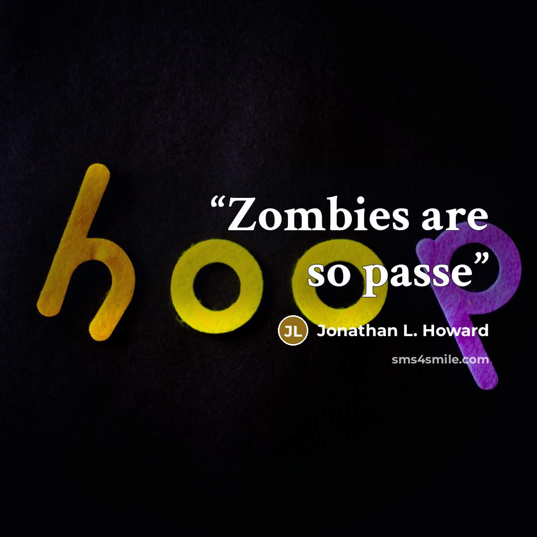 “Zombies are so passe” quote by Jonathan L. Howard