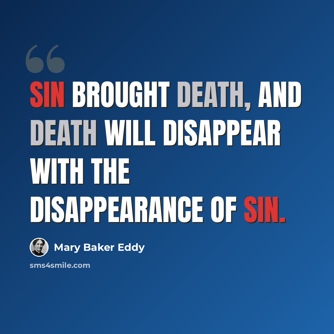 “Sin brought death, and death will disappear with the disappearance of sin.” quote by Mary Baker Eddy