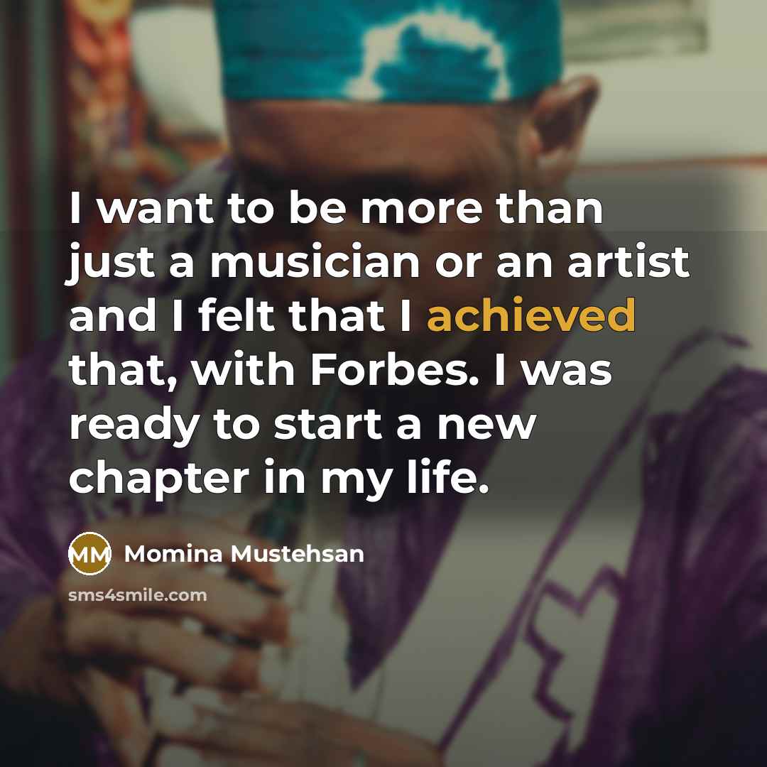 “I want to be more than just a musician or an artist and I felt that I achieved that, with Forbes. I was ready to start a new chapter in my life.” quote by Momina Mustehsan