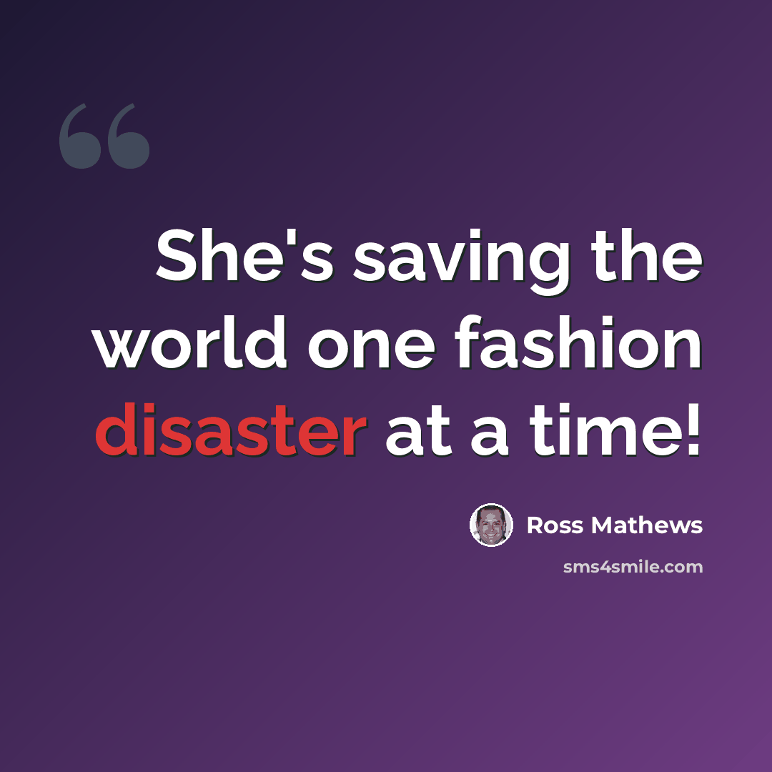 “She's saving the world one fashion disaster at a time!” quote by Ross Mathews