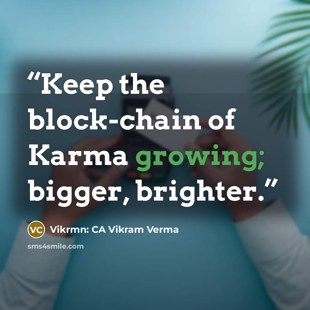 “Keep the block-chain of Karma growing; bigger, brighter.” quote by Vikrmn: CA Vikram Verma