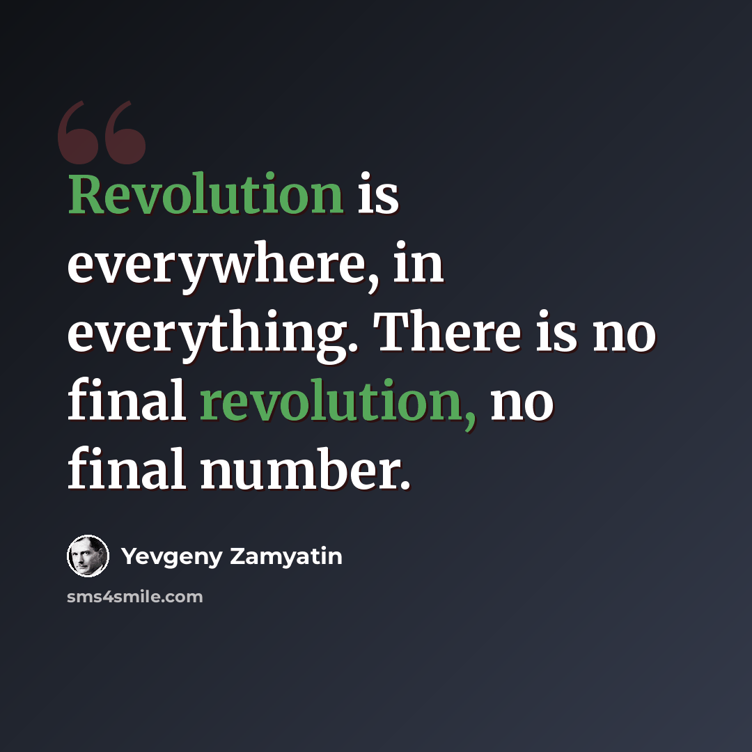 “Revolution is everywhere, in everything. There is no final revolution, no final number.” quote by Yevgeny Zamyatin