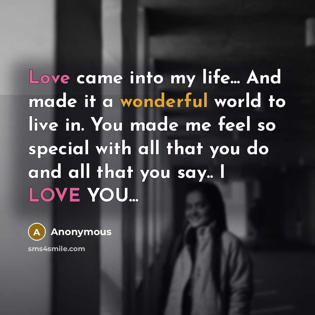 “Love came into my life... And made it a wonderful world to live in. You made me feel so special with all that you do and all that you say.. I LOVE YOU...” quote by Anonymous