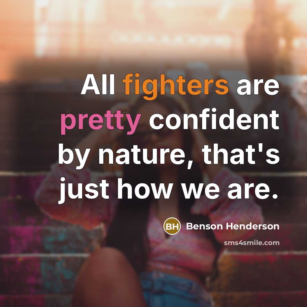 “All fighters are pretty confident by nature, that's just how we are.” quote by Benson Henderson