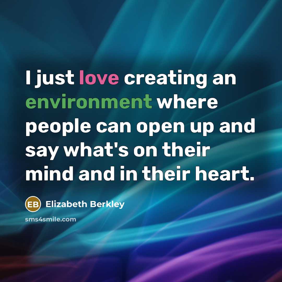 “I just love creating an environment where people can open up and say what's on their mind and in their heart.” quote by Elizabeth Berkley