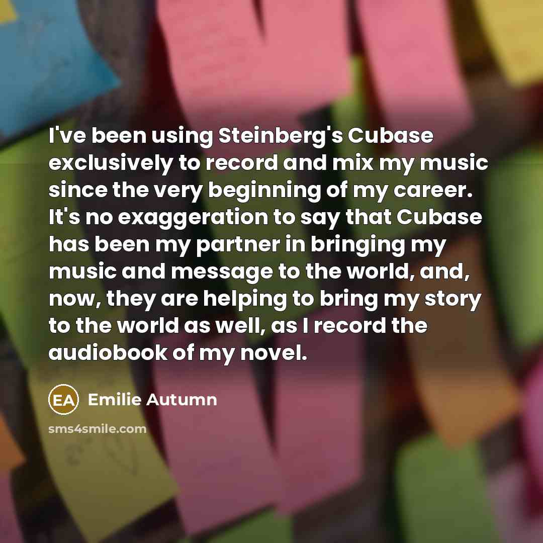 “I've been using Steinberg's Cubase exclusively to record and mix my music since the very beginning of my career. It's no exaggeration to say that Cubase has been my partner in bringing my music and message to the world, and, now, they are helping to bring my story to the world as well, as I record…” quote by Emilie Autumn