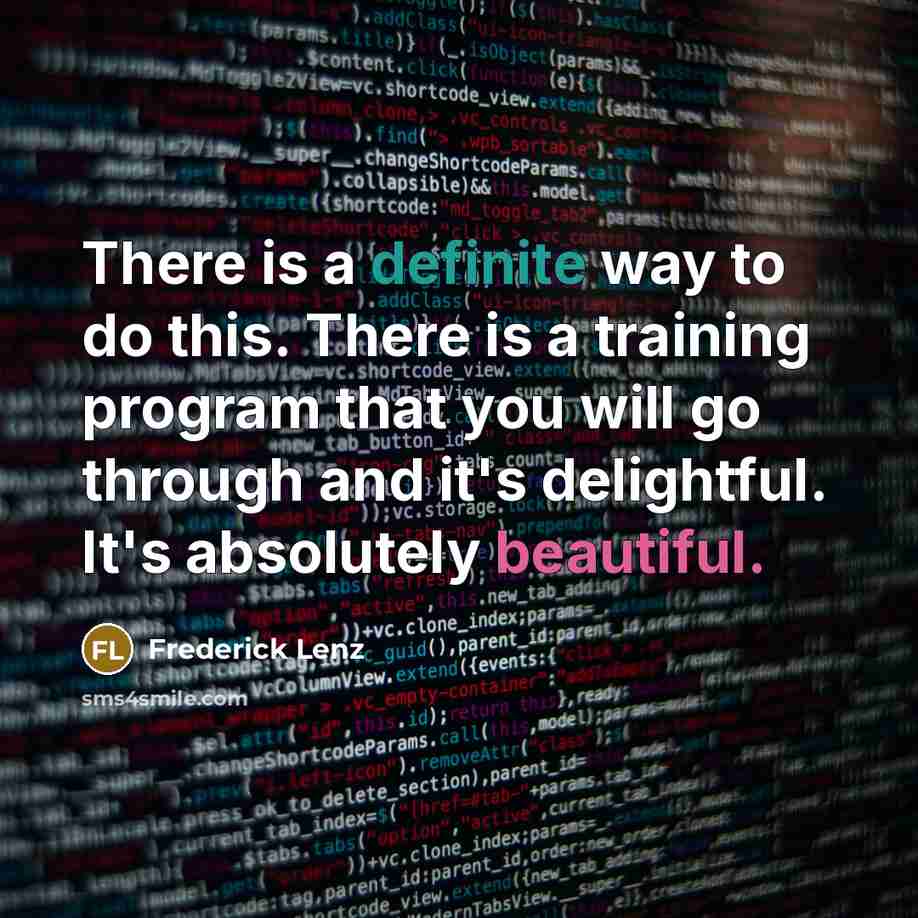 “There is a definite way to do this. There is a training program that you will go through and it's delightful. It's absolutely beautiful.” quote by Frederick Lenz