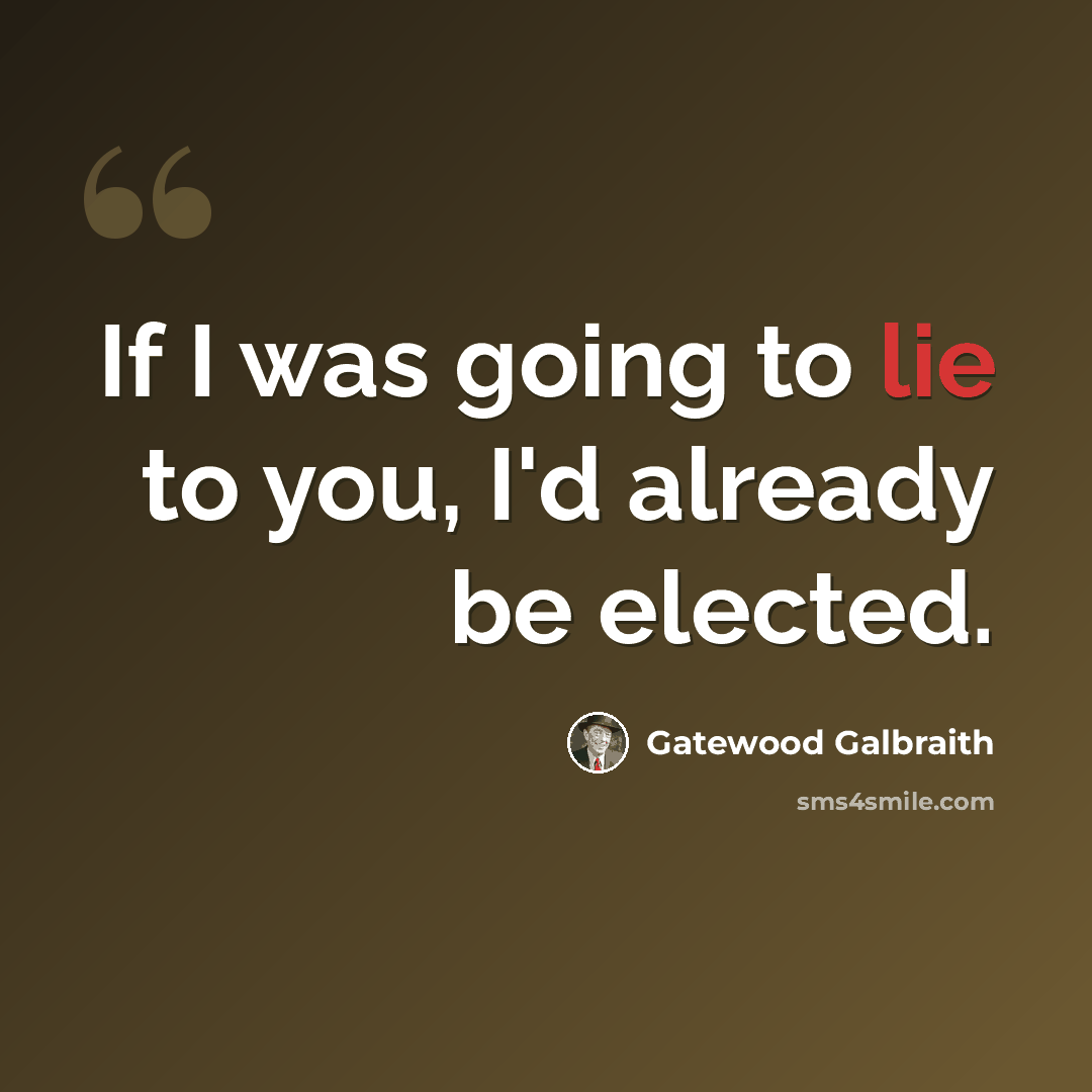 “If I was going to lie to you, I'd already be elected.” quote by Gatewood Galbraith