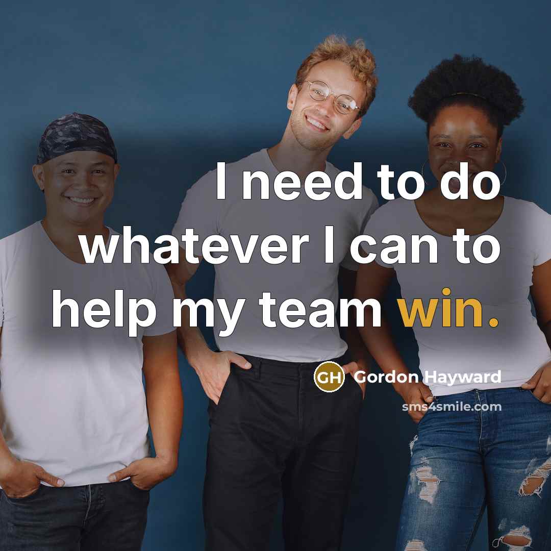 “I need to do whatever I can to help my team win.” quote by Gordon Hayward