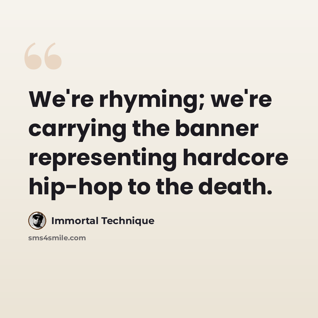 “We're rhyming; we're carrying the banner representing hardcore hip-hop to the death.” quote by Immortal Technique