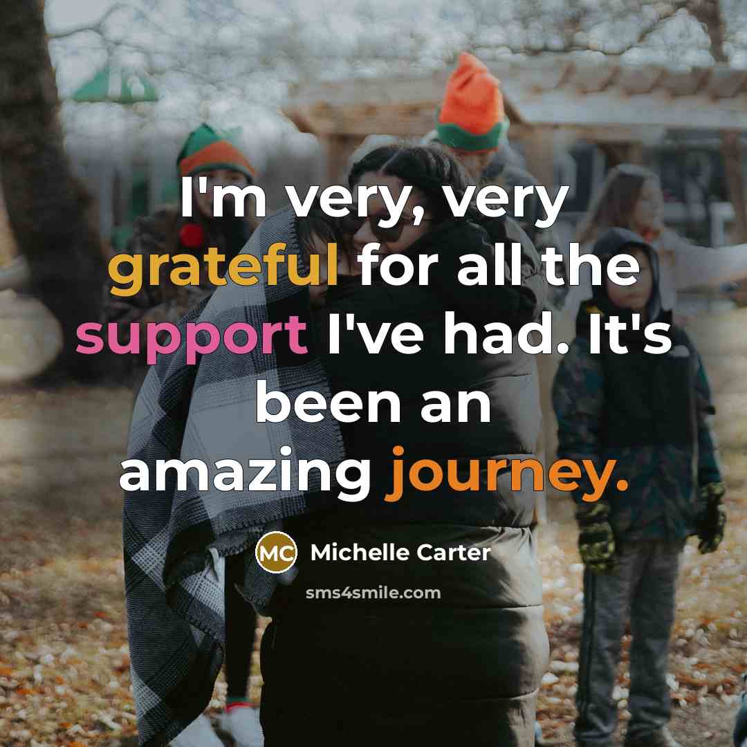“I'm very, very grateful for all the support I've had. It's been an amazing journey.” quote by Michelle Carter