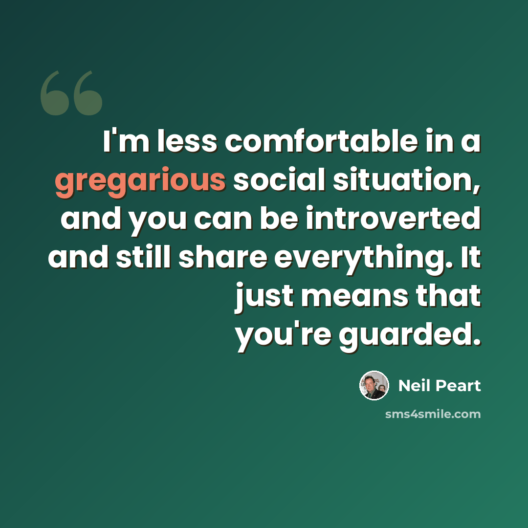 “I'm less comfortable in a gregarious social situation, and you can be introverted and still share everything. It just means that you're guarded.” quote by Neil Peart