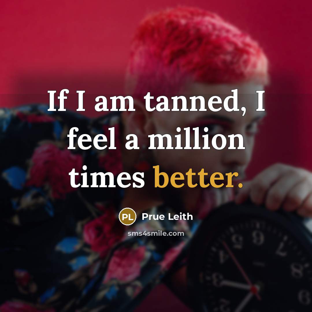 “If I am tanned, I feel a million times better.” quote by Prue Leith