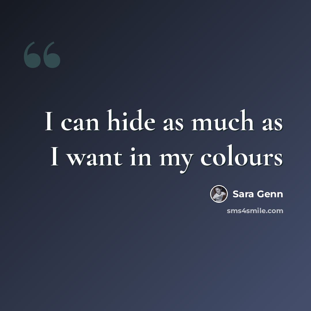 “I can hide as much as I want in my colours” quote by Sara Genn