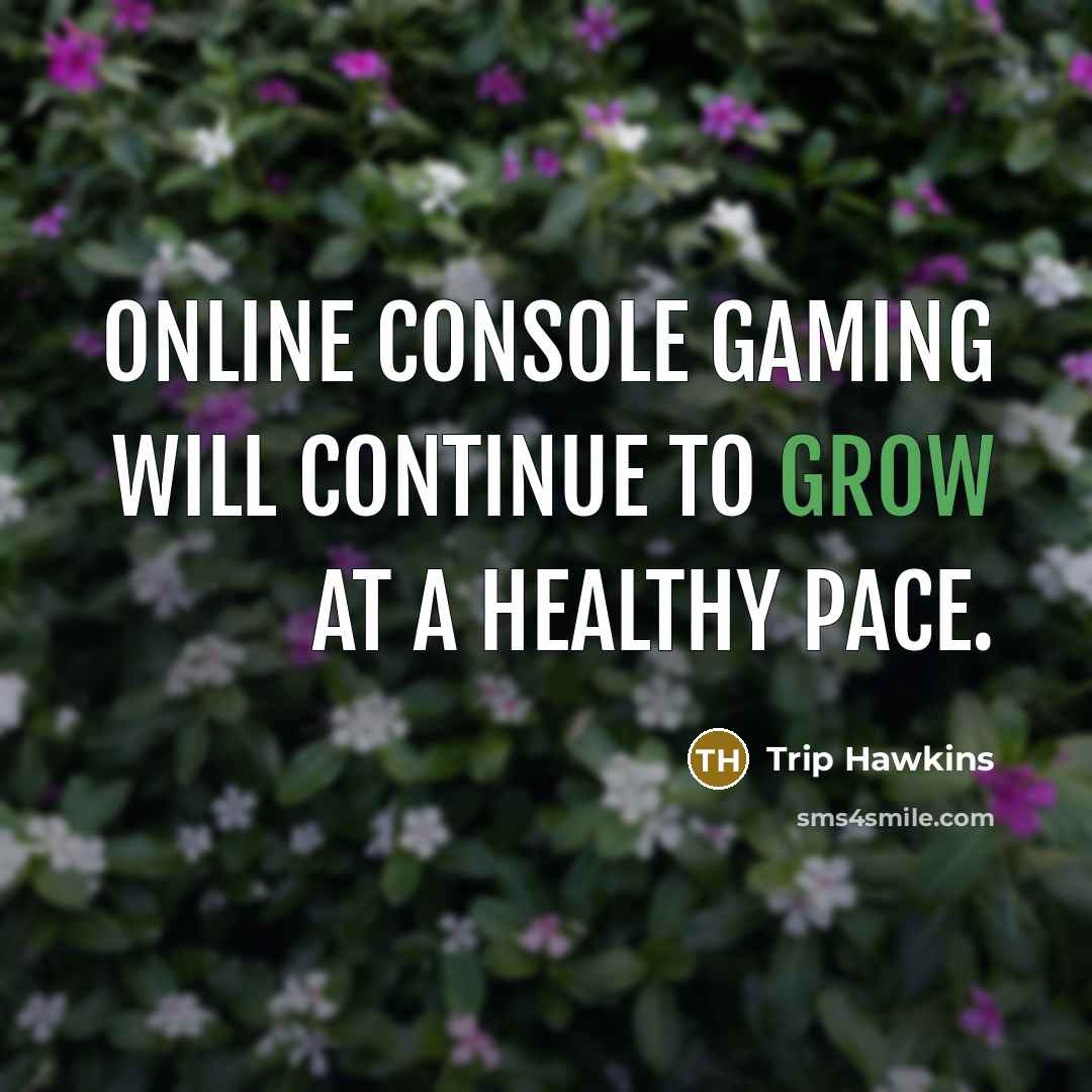 “Online console gaming will continue to grow at a healthy pace.” quote by Trip Hawkins