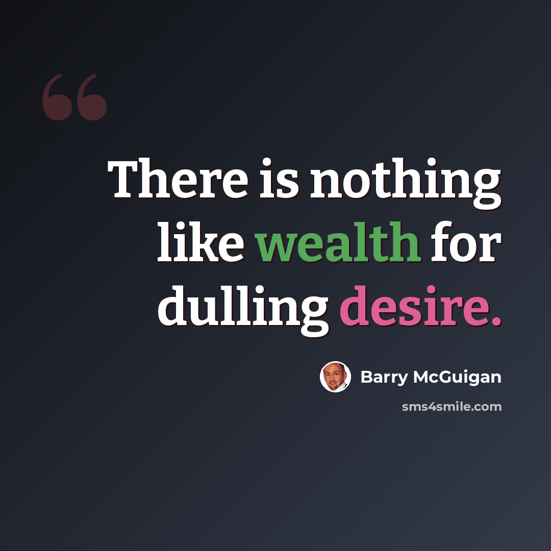 “There is nothing like wealth for dulling desire.” quote by Barry McGuigan