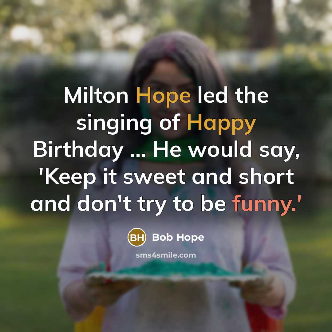 “Milton Hope led the singing of Happy Birthday ... He would say, 'Keep it sweet and short and don't try to be funny.'” quote by Bob Hope