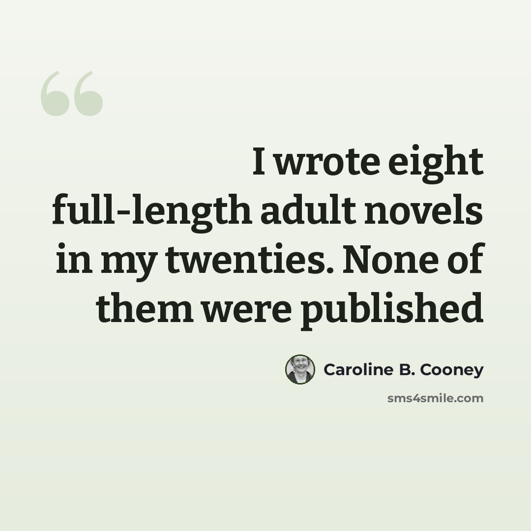 “I wrote eight full-length adult novels in my twenties. None of them were published” quote by Caroline B. Cooney
