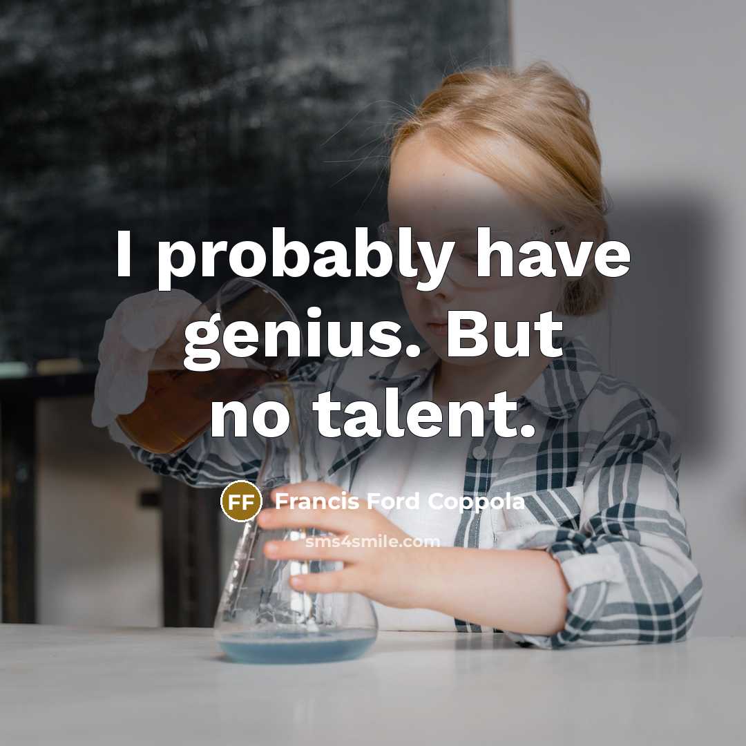 “I probably have genius. But no talent.” quote by Francis Ford Coppola