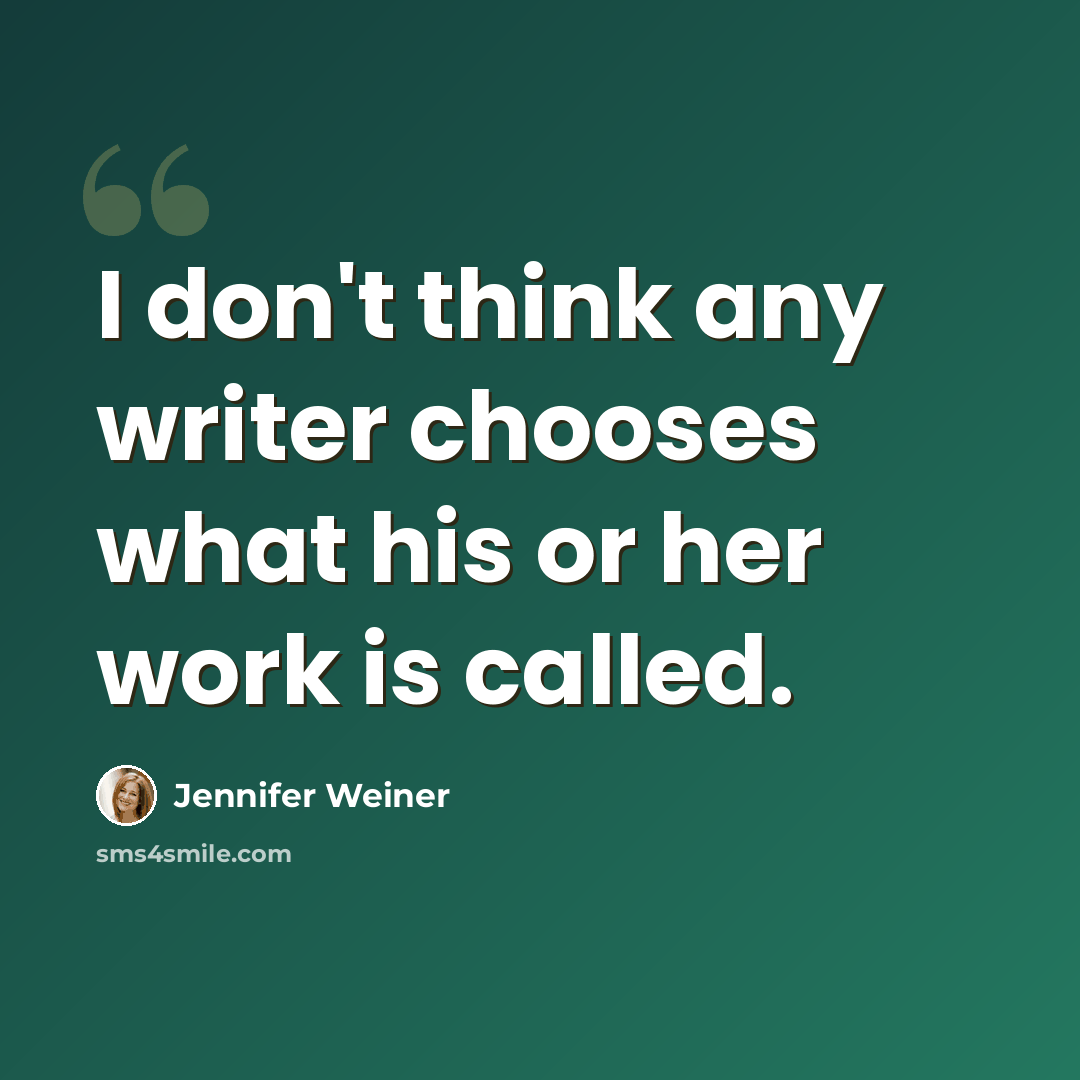 “I don't think any writer chooses what his or her work is called.” quote by Jennifer Weiner