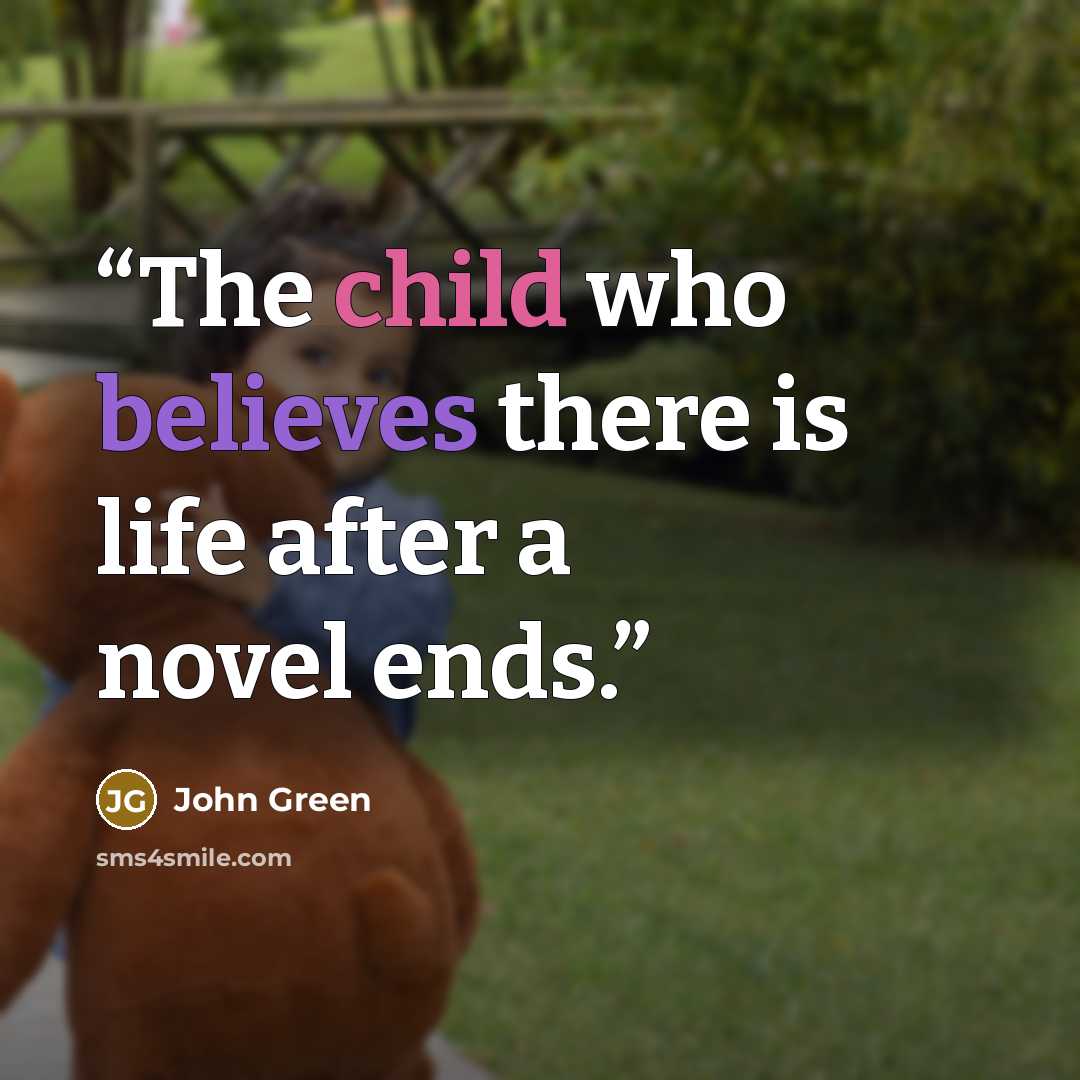 “The child who believes there is life after a novel ends.” quote by John Green