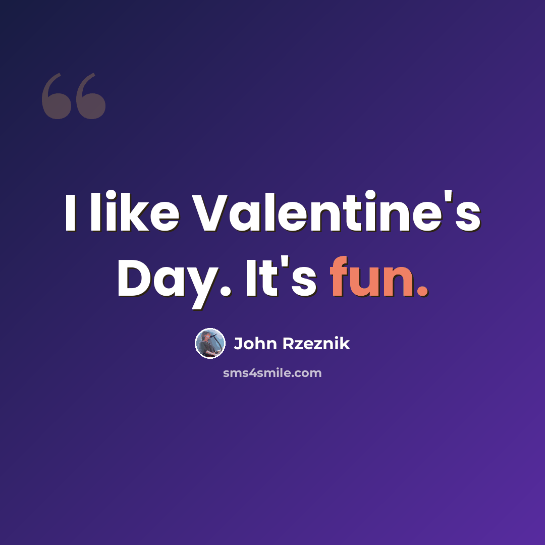 “I like Valentine's Day. It's fun.” quote by John Rzeznik