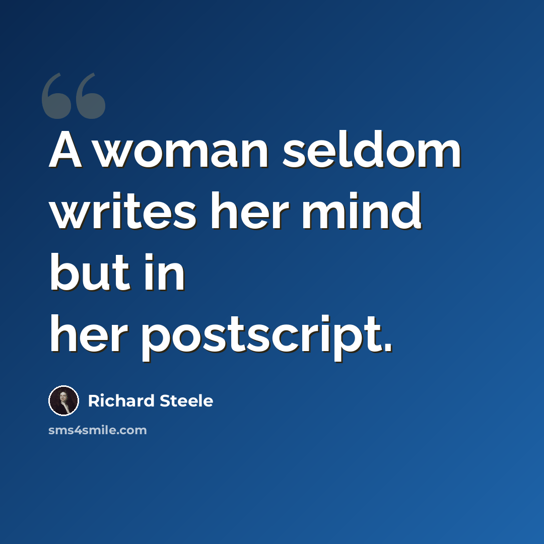 “A woman seldom writes her mind but in her postscript.” quote by Richard Steele