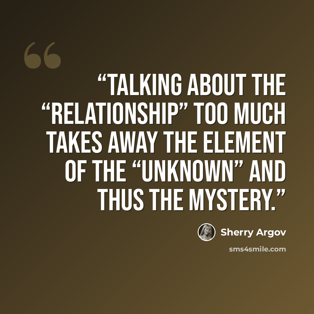 “Talking about the “relationship” too much takes away the element of the “unknown” and thus the mystery.” quote by Sherry Argov