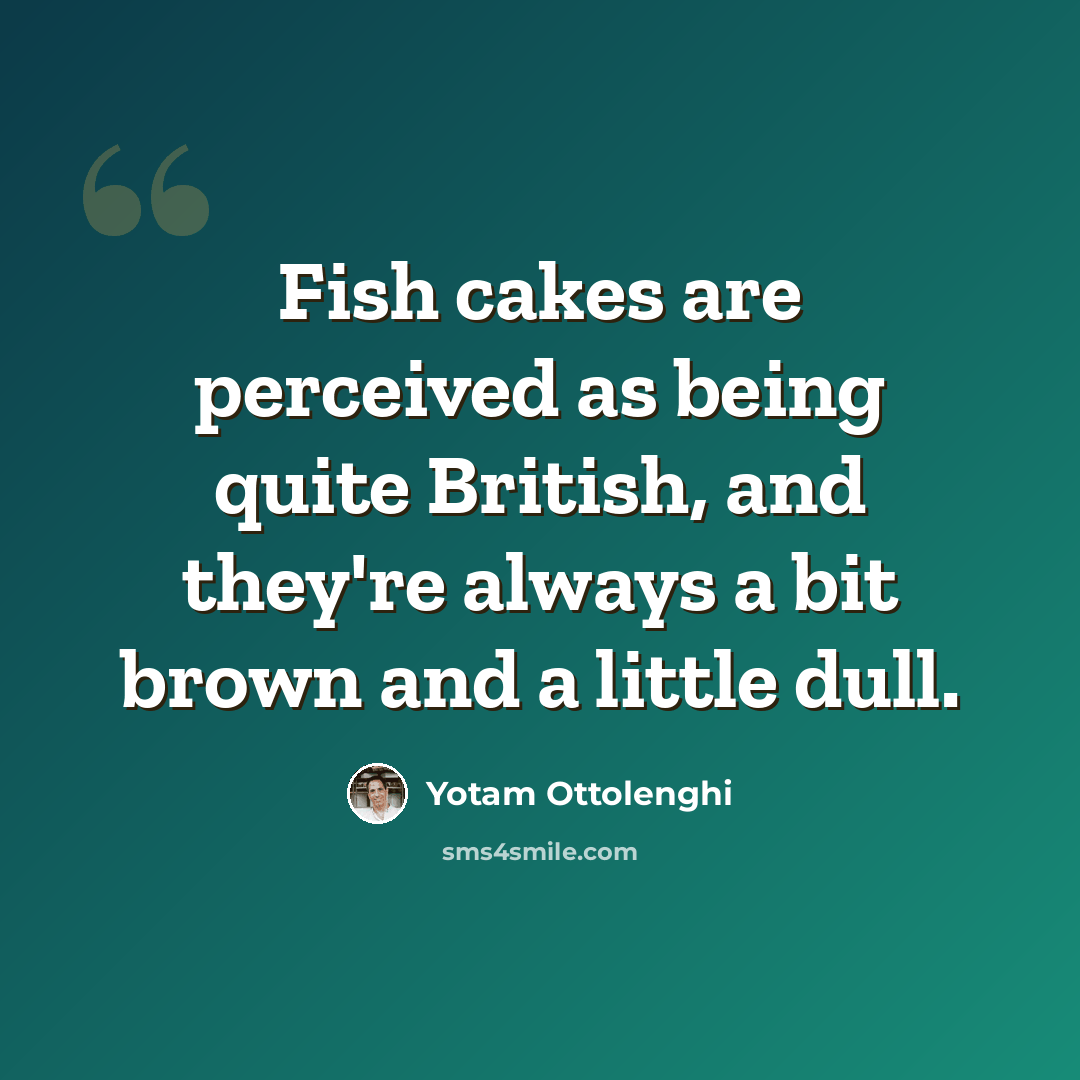 “Fish cakes are perceived as being quite British, and they're always a bit brown and a little dull.” quote by Yotam Ottolenghi