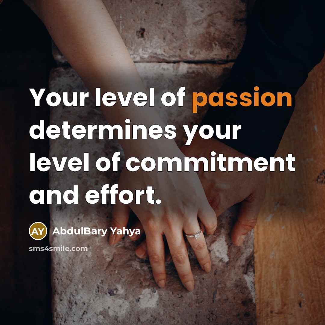 “Your level of passion determines your level of commitment and effort.” quote by AbdulBary Yahya