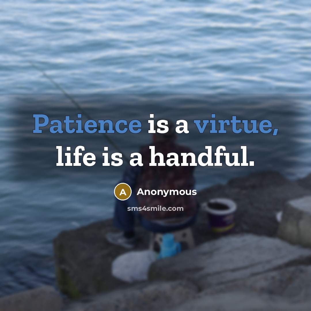 “Patience is a virtue, life is a handful.” quote by Anonymous