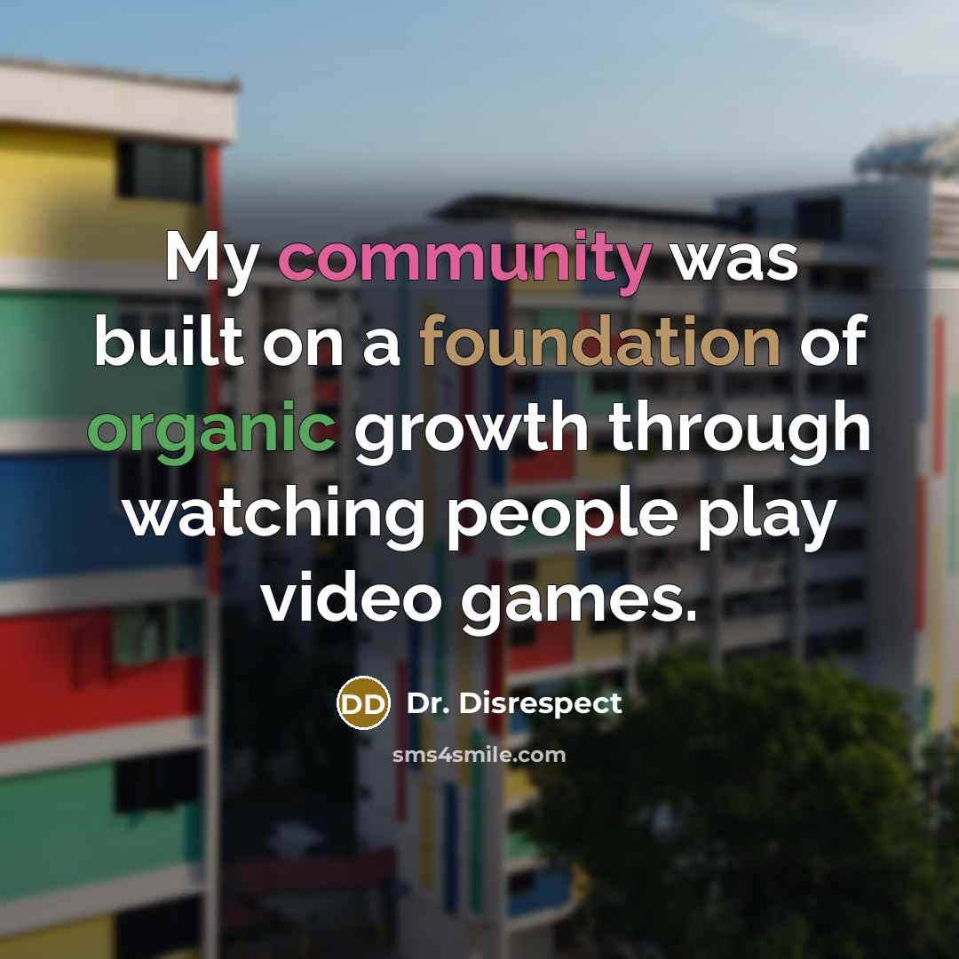 “My community was built on a foundation of organic growth through watching people play video games.” quote by Dr. Disrespect