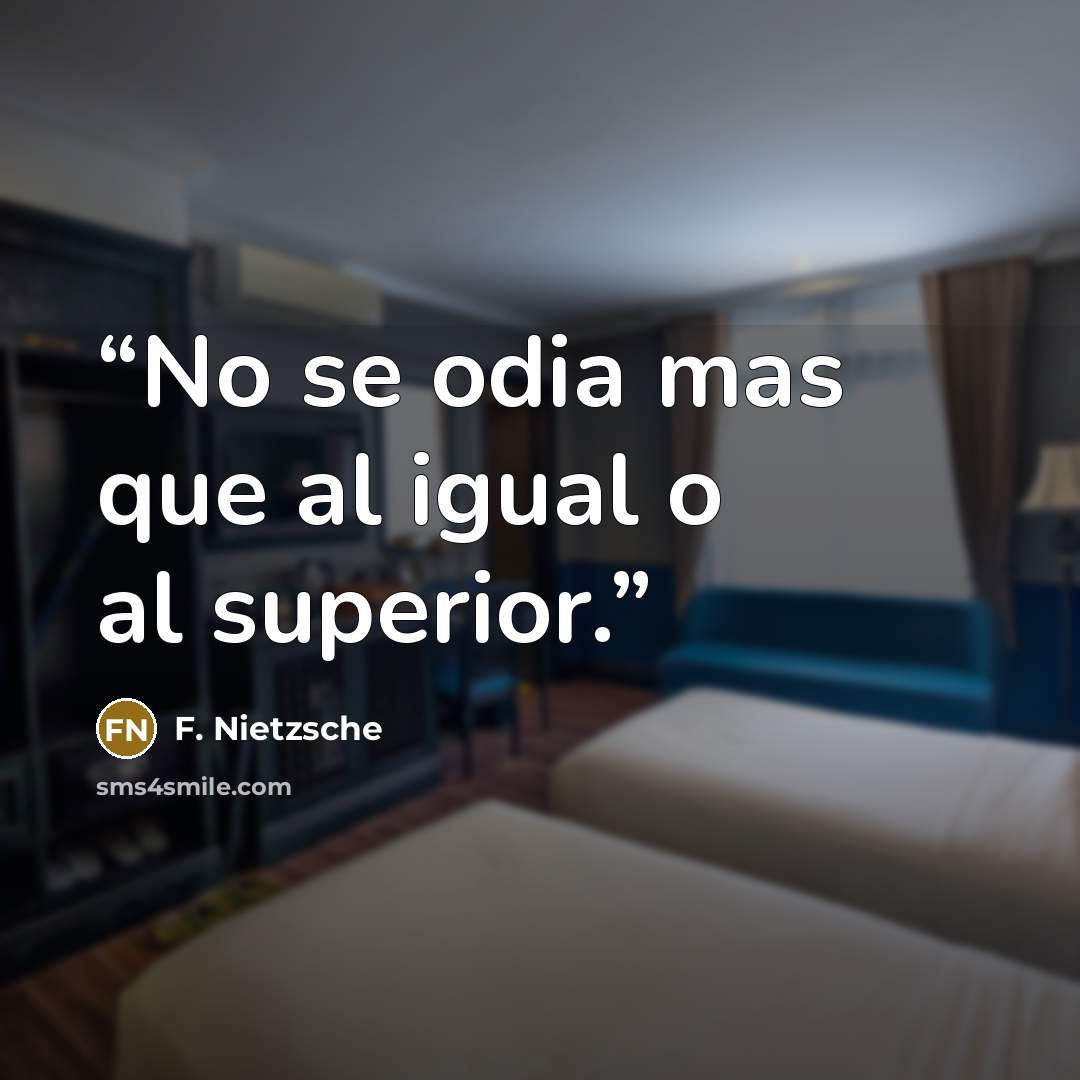 “No se odia mas que al igual o al superior.” quote by F. Nietzsche