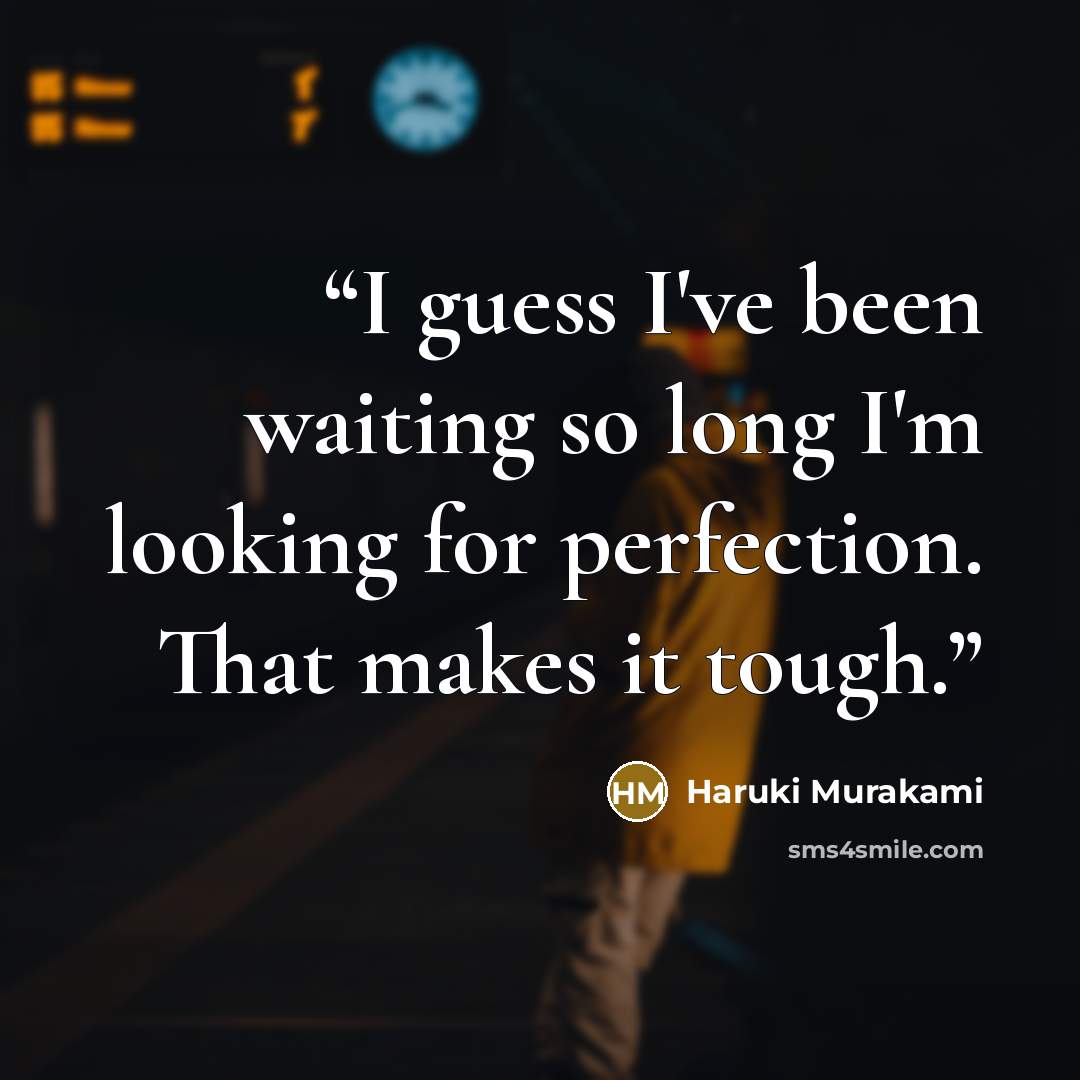 “I guess I've been waiting so long I'm looking for perfection. That makes it tough.” quote by Haruki Murakami