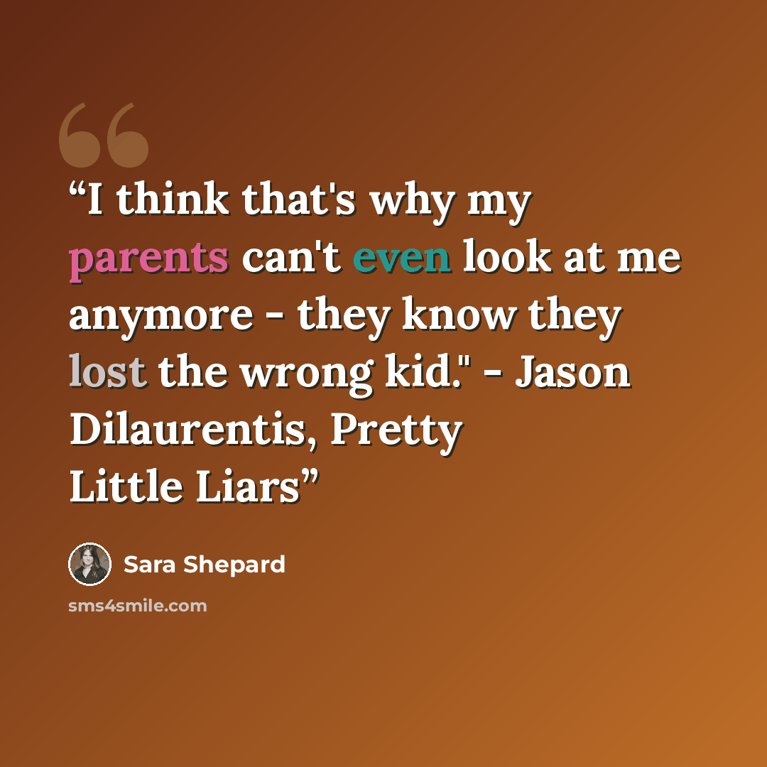 “I think that's why my parents can't even look at me anymore - they know they lost the wrong kid." - Jason Dilaurentis, Pretty Little Liars” quote by Sara Shepard