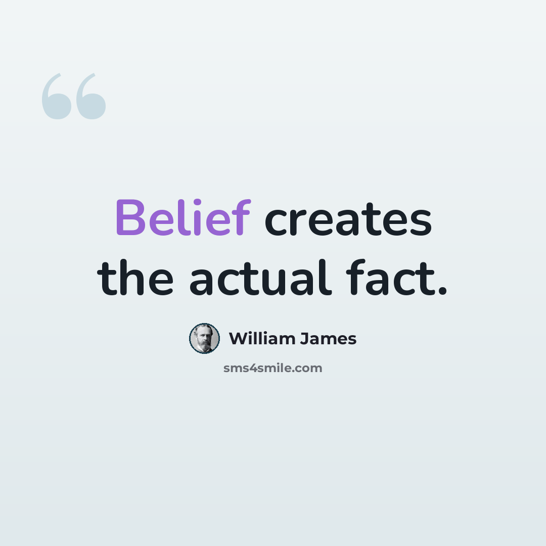 “Belief creates the actual fact.” quote by William James