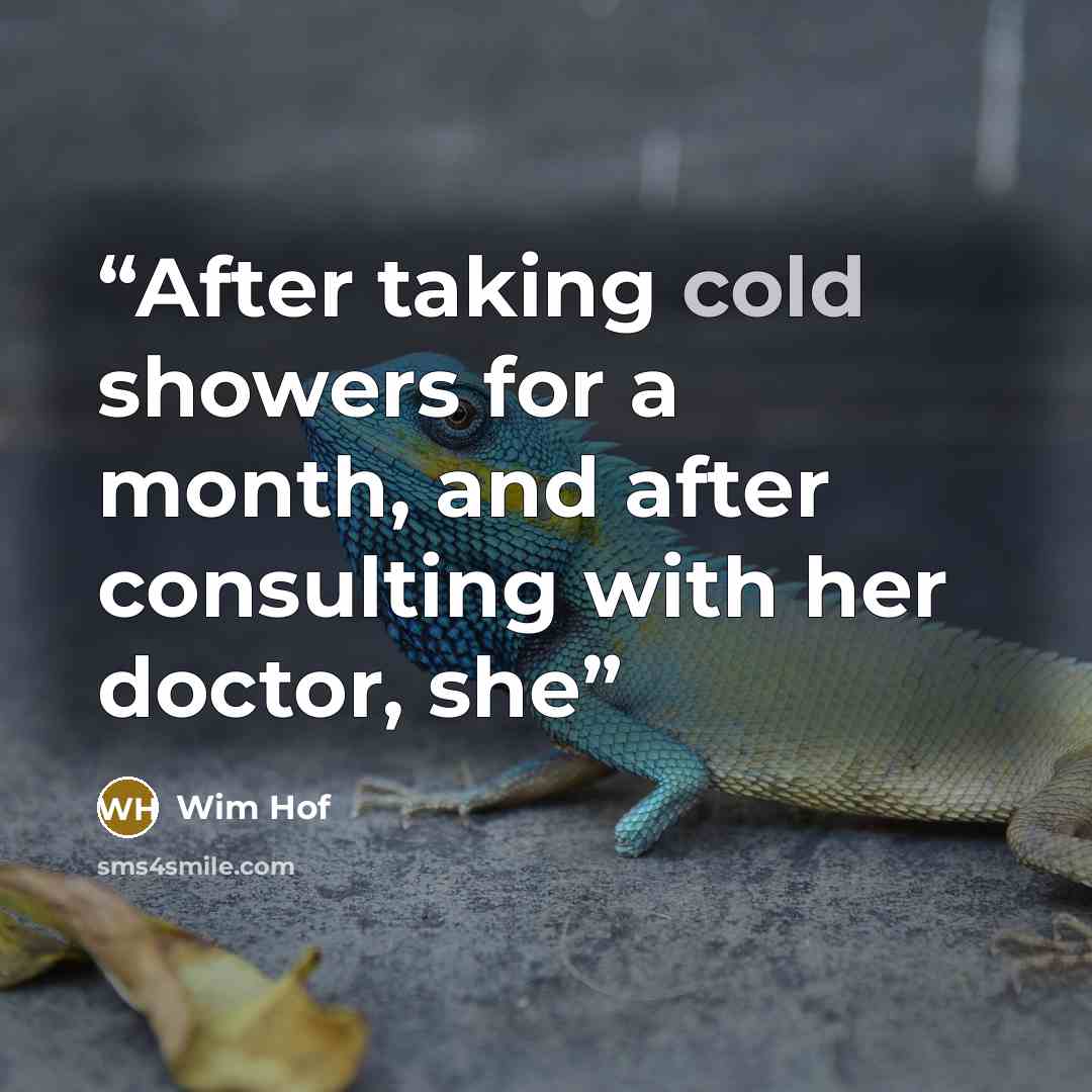 “After taking cold showers for a month, and after consulting with her doctor, she” quote by Wim Hof
