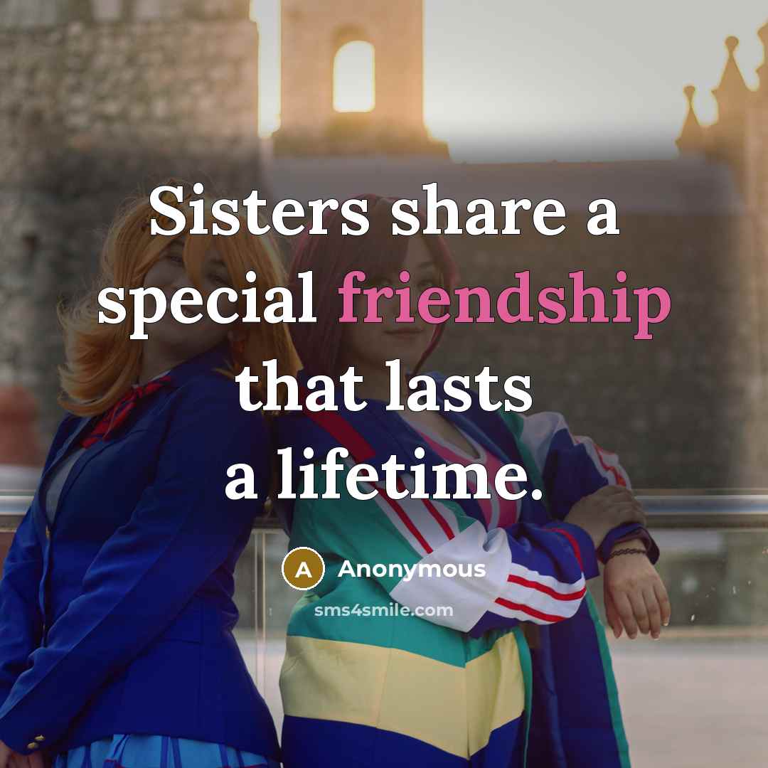 “Sisters share a special friendship that lasts a lifetime.” quote by Anonymous