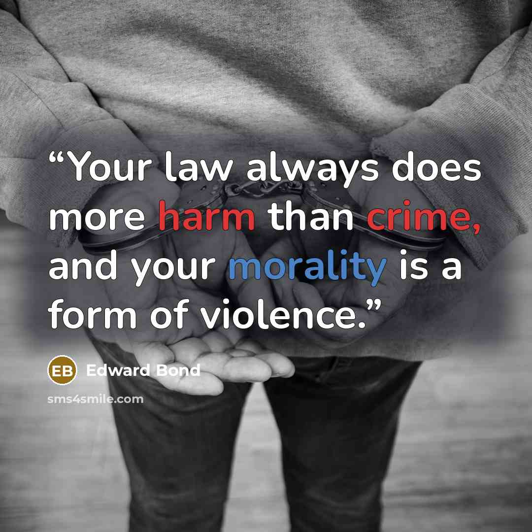 “Your law always does more harm than crime, and your morality is a form of violence.” quote by Edward Bond