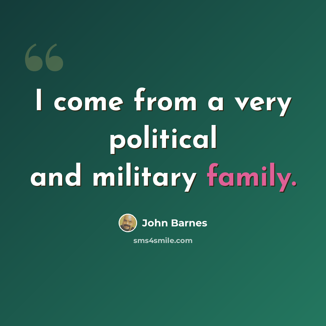 “I come from a very political and military family.” quote by John Barnes