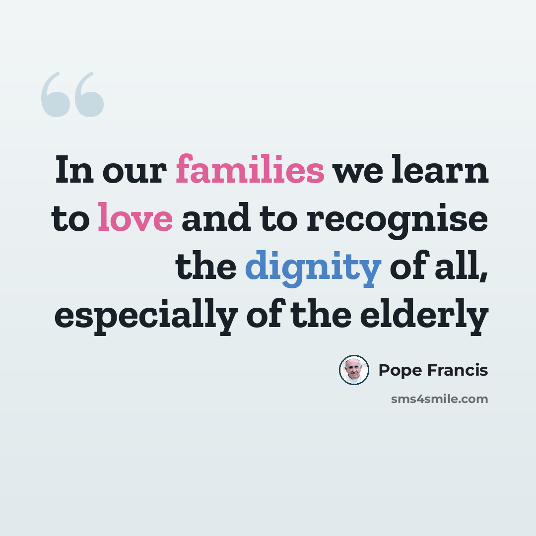 “In our families we learn to love and to recognise the dignity of all, especially of the elderly” quote by Pope Francis