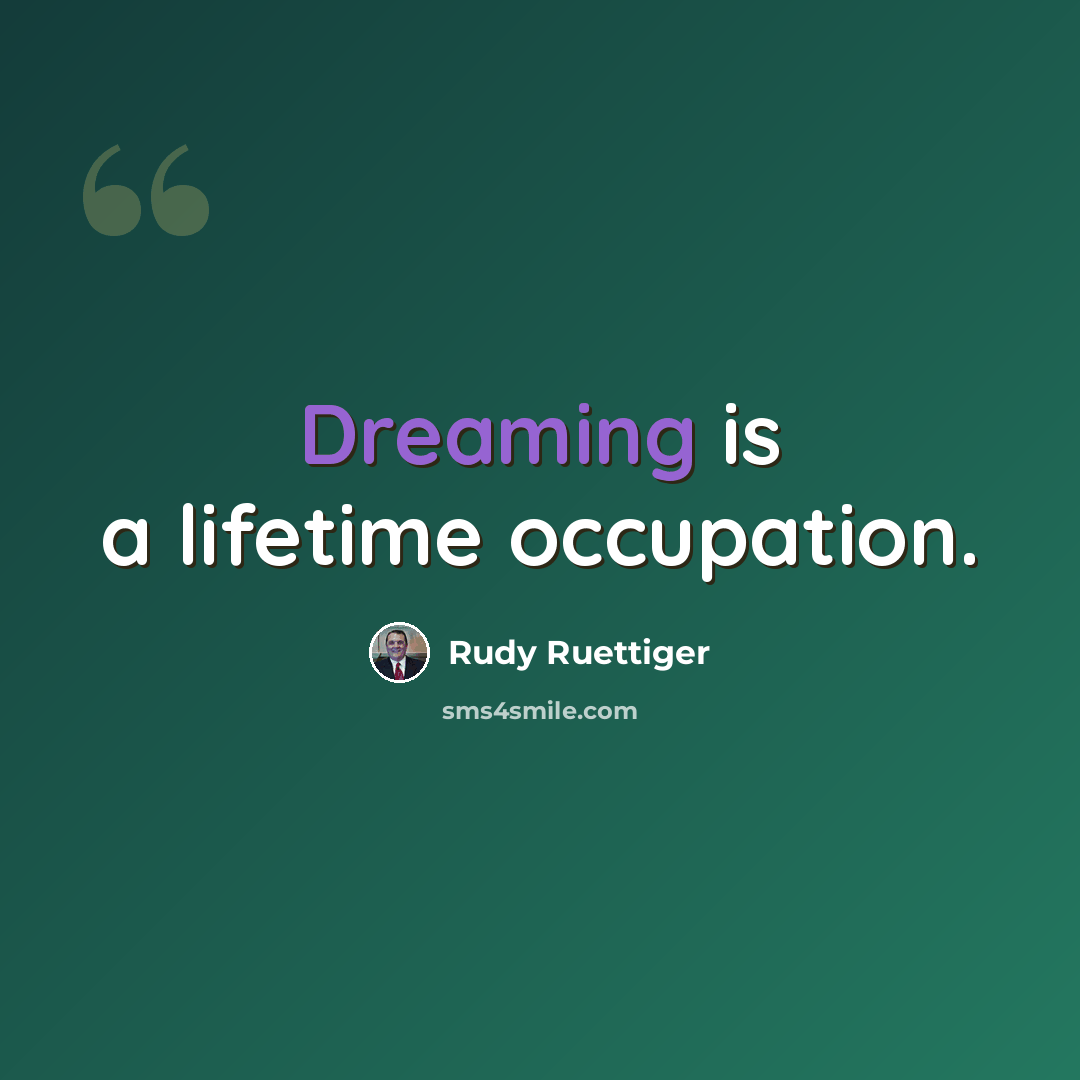 “Dreaming is a lifetime occupation.” quote by Rudy Ruettiger