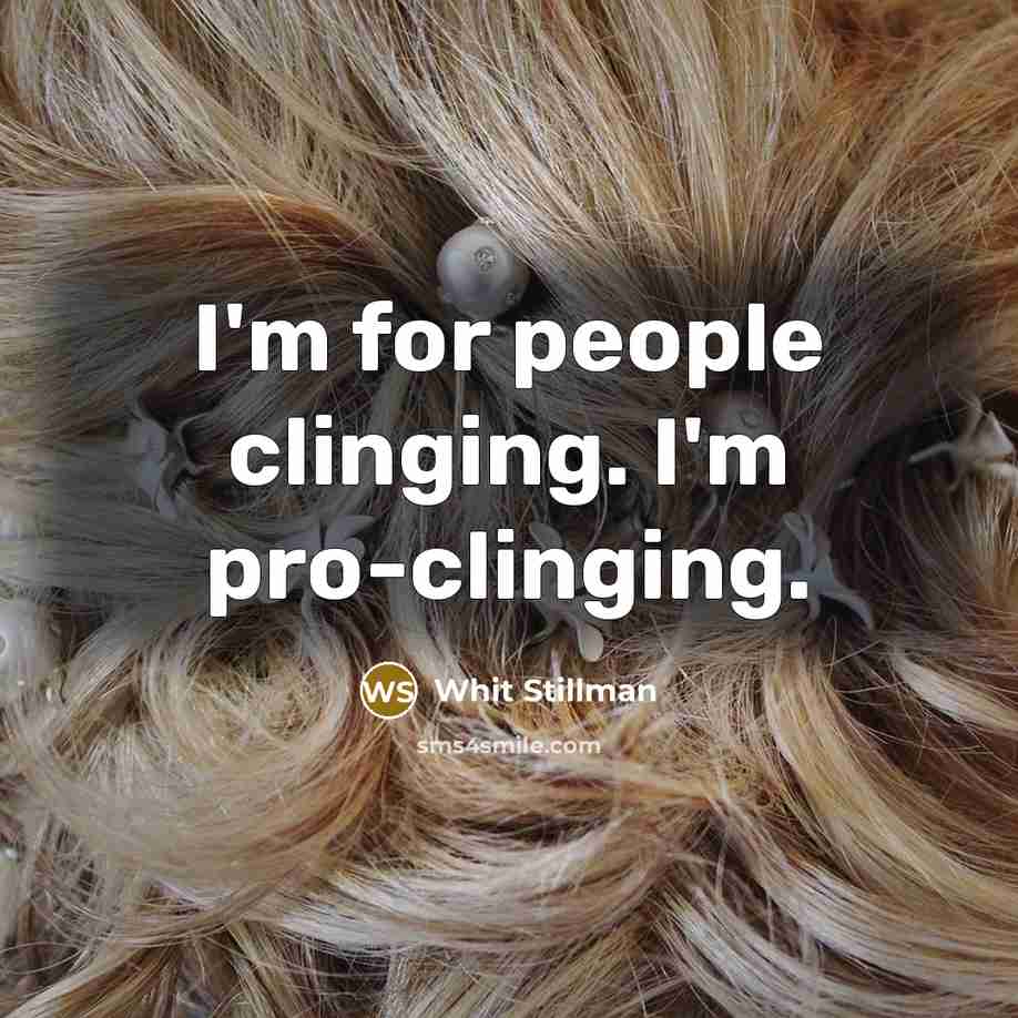 “I'm for people clinging. I'm pro-clinging.” quote by Whit Stillman